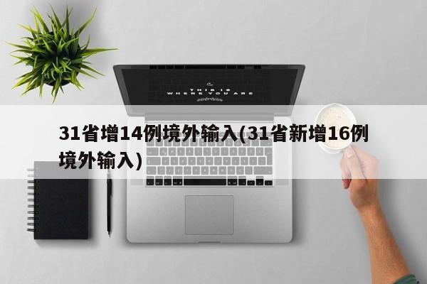 31省增14例境外输入(31省新增16例境外输入)