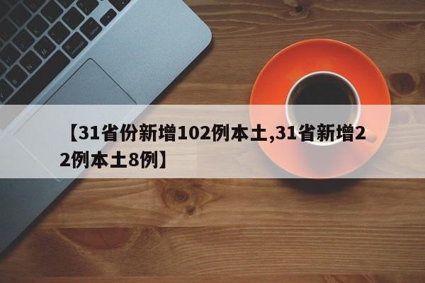 【31省份新增102例本土,31省新增22例本土8例】