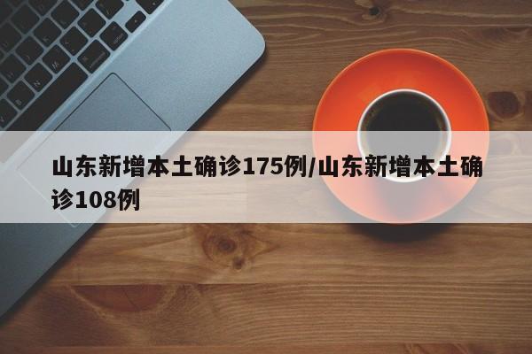 山东新增本土确诊175例