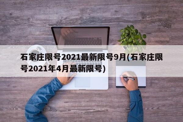 石家庄限号2021最新限号9月(石家庄限号2021年4月最新限号)