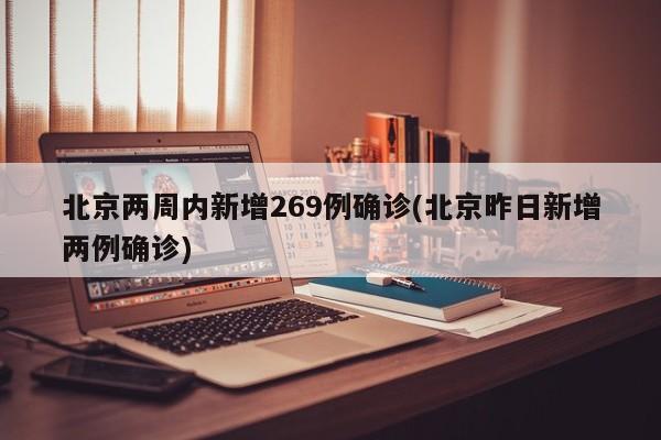 北京两周内新增269例确诊
