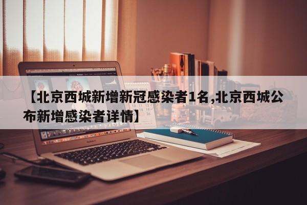 北京西城新增新冠感染者1名