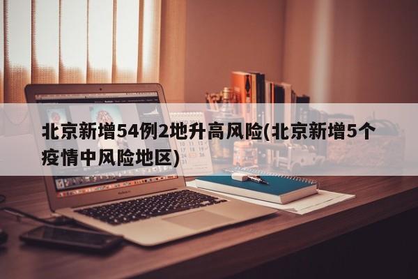 北京新增54例2地升高风险