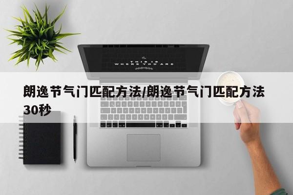 朗逸节气门匹配方法/朗逸节气门匹配方法 30秒