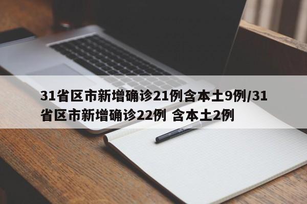 31省区市新增确诊21例含本土9例/31省区市新增确诊22例 含本土2例