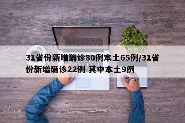 31省份新增确诊80例本土65例/31省份新增确诊22例 其中本土9例
