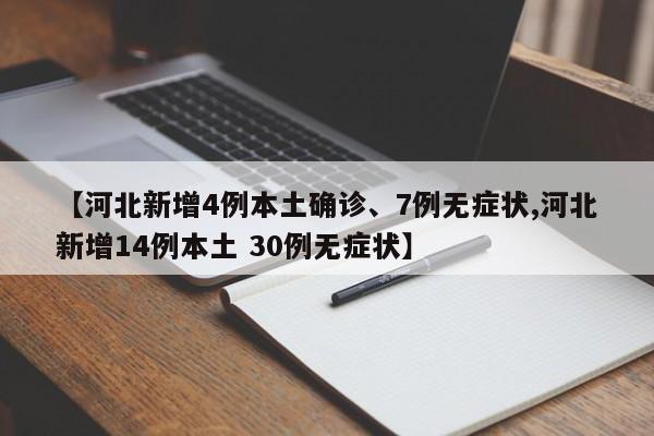 【河北新增4例本土确诊、7例无症状,河北新增14例本土 30例无症状】