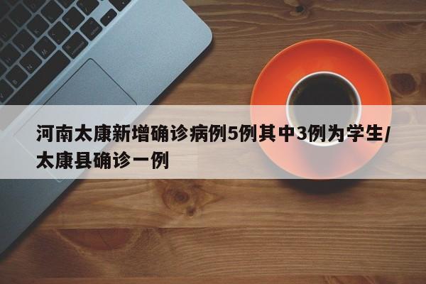 河南太康新增确诊病例5例其中3例为学生