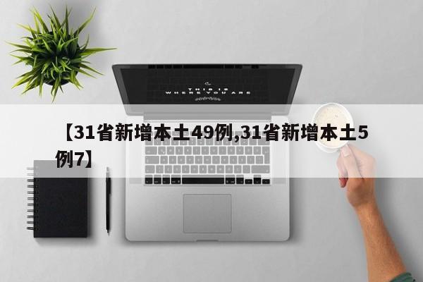 【31省新增本土49例,31省新增本土5例7】