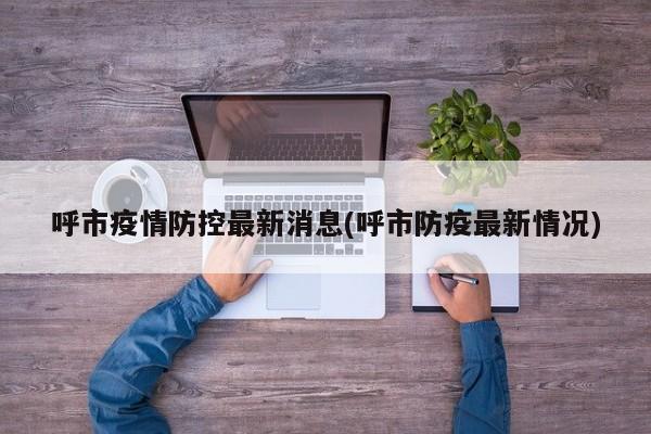 呼市疫情防控最新消息(呼市防疫最新情况)