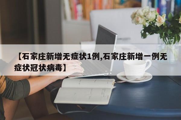 【石家庄新增无症状1例,石家庄新增一例无症状冠状病毒】