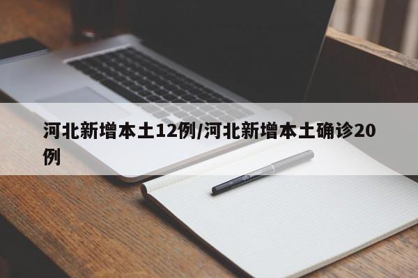河北新增本土12例/河北新增本土确诊20例