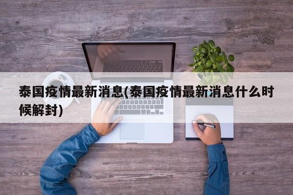 泰国疫情最新消息(泰国疫情最新消息什么时候解封)