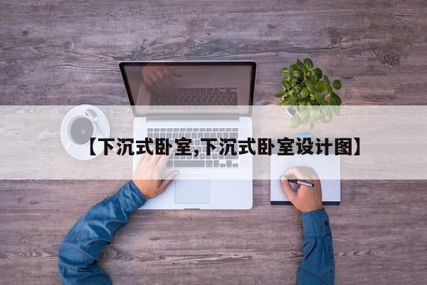 【下沉式卧室,下沉式卧室设计图】