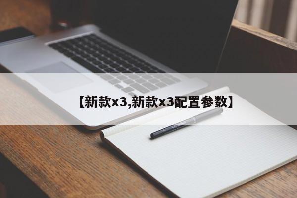 【新款x3,新款x3配置参数】