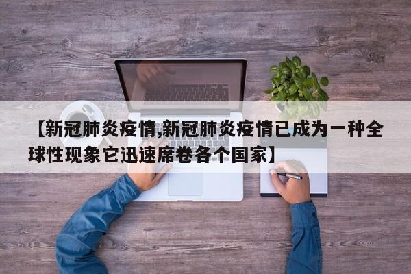 【新冠肺炎疫情,新冠肺炎疫情已成为一种全球性现象它迅速席卷各个国家】
