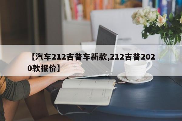 【汽车212吉普车新款,212吉普2020款报价】