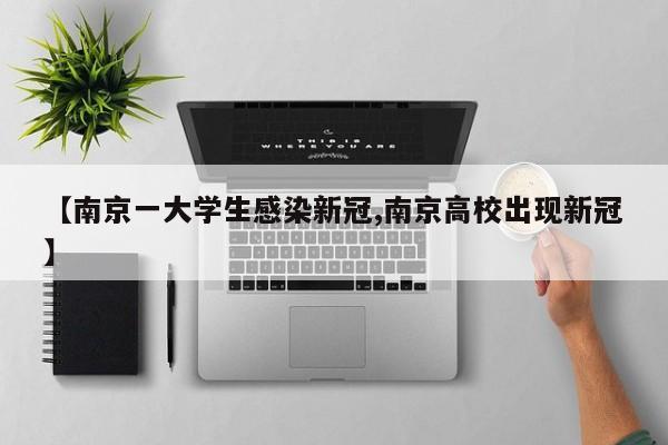 【南京一大学生感染新冠,南京高校出现新冠】