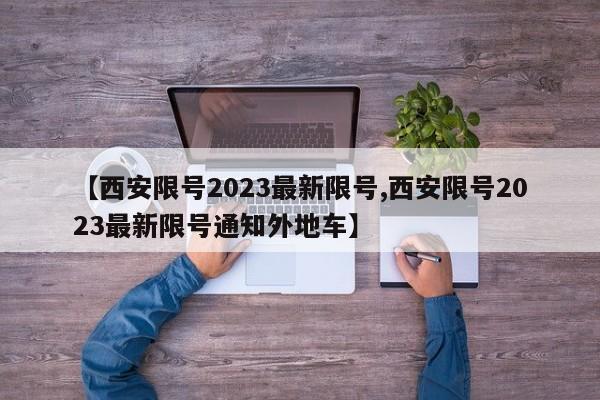 【西安限号2023最新限号,西安限号2023最新限号通知外地车】