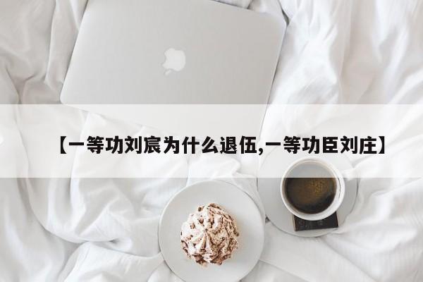 【一等功刘宸为什么退伍,一等功臣刘庄】