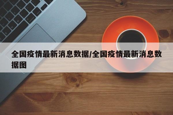 全国疫情最新消息数据/全国疫情最新消息数据图
