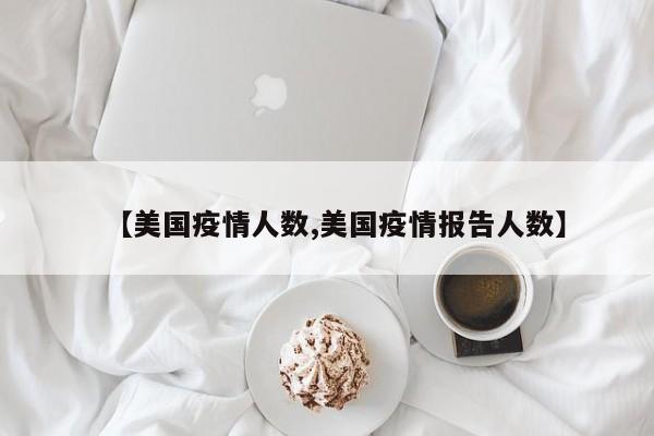 【美国疫情人数,美国疫情报告人数】